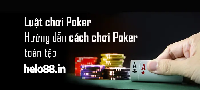  Cùng Helo88 Hiểu Rõ Luật Chơi Poker